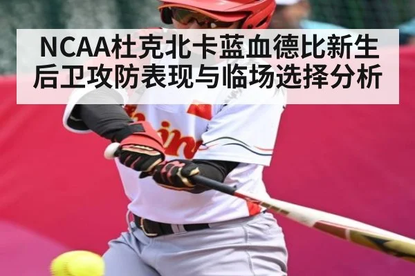 NCAA杜克北卡蓝血德比新生后卫攻防表现与临场选择分析